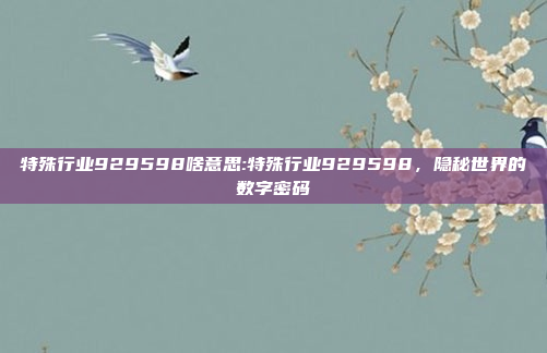 特殊行业929598啥意思:特殊行业929598，隐秘世界的数字密码