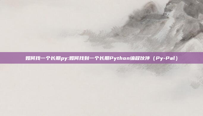 如何找一个长期py:如何找到一个长期Python编程伙伴（Py-Pal）