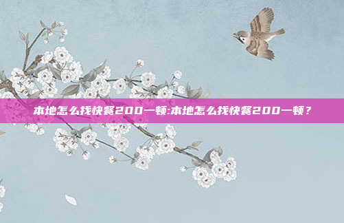 本地怎么找快餐200一顿:本地怎么找快餐200一顿？