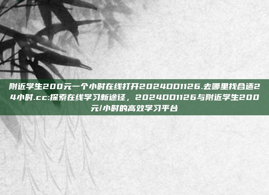 附近学生200元一个小时在线打开2024DD1126.去哪里找合适24小时.cc:探索在线学习新途径，2024DD1126与附近学生200元/小时的高效学习平台