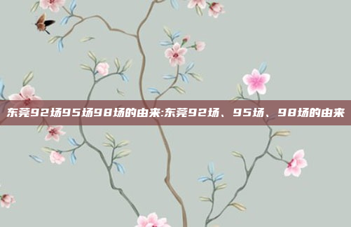 东莞92场95场98场的由来:东莞92场、95场、98场的由来