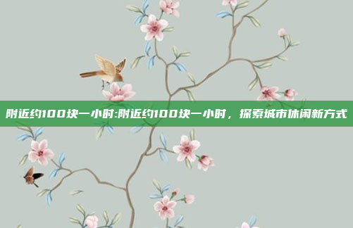 附近约100块一小时:附近约100块一小时，探索城市休闲新方式