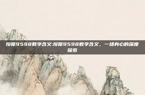 按摩9598数字含义:按摩9598数字含义，一场身心的深度探索