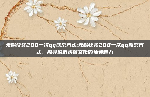 无锡快餐200一次qq联系方式:无锡快餐200一次qq联系方式，探寻城市快餐文化的独特魅力