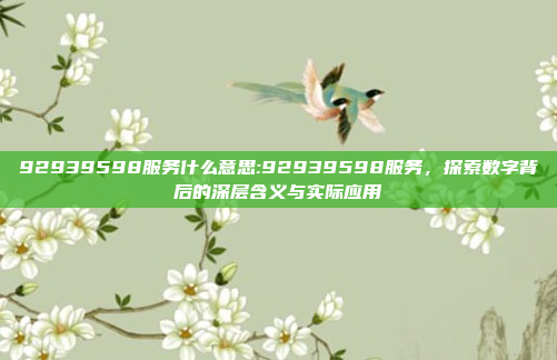 92939598服务什么意思:92939598服务，探索数字背后的深层含义与实际应用