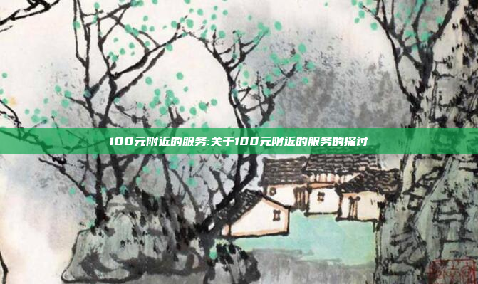 100元附近的服务:关于100元附近的服务的探讨