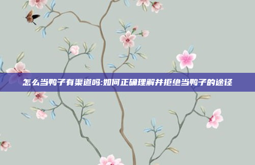 怎么当鸭子有渠道吗:如何正确理解并拒绝当鸭子的途径