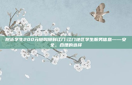 附近学生200元随叫随到江门:江门地区学生服务信息——安全、合理的选择